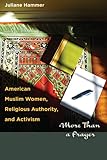 American Muslim Women, Religious Authority, and Activism: More Than a Prayer (Louann Atkins Temple Women & Culture)