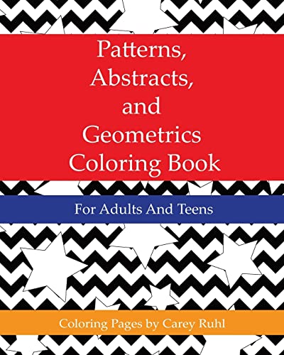 Patterns, Abstracts, and Geometrics Coloring Book: For Adults And Teens