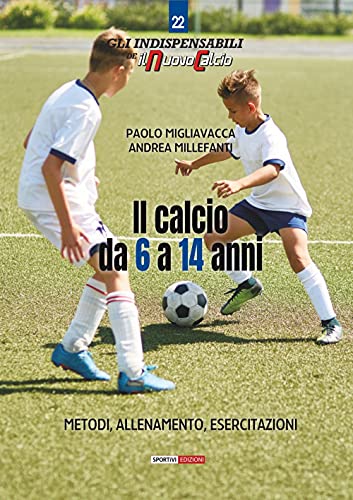Il calcio da 6 a 14 anni. Metodo, allenamento, esercitazioni