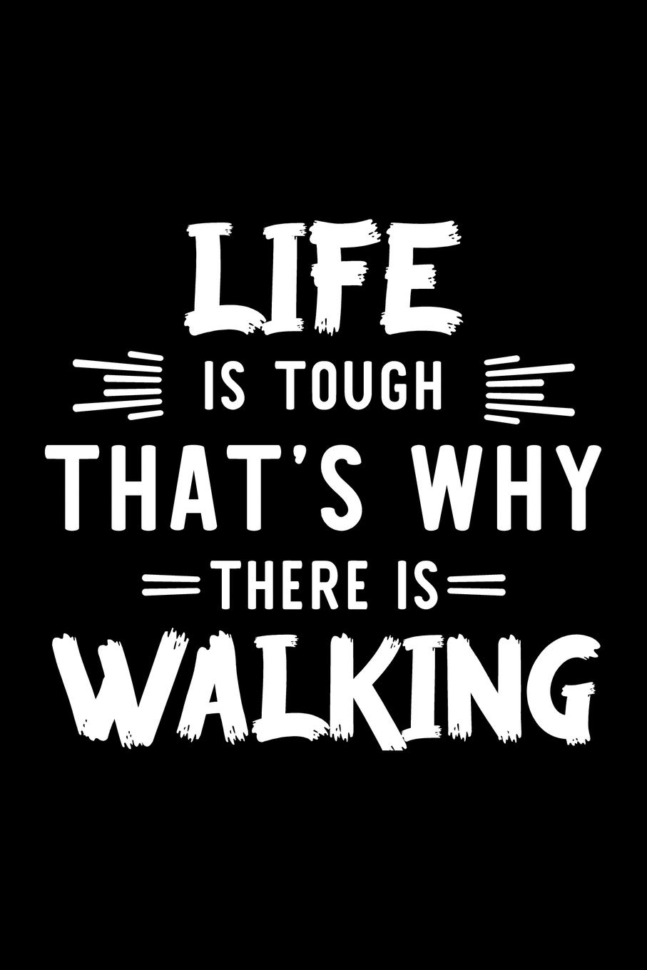 Life Is Tough That's Why There Is Walking: Walking Lover Journal | Great Christmas & Birthday Gift Idea for Walking Fan | Walking Theme Notebook | Walking Fan Diary | 100 pages 6x9 inches