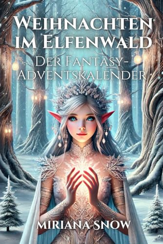 Weihnachten im Elfenwald - Der Fantasy-Adventskalender: 24 fantastische Kurzgeschichten für eine zauberhafte Winterzeit