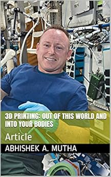 3D Printing: Out of This World and Into Your Bodies: Article 3D Printing: Out of This World and Into Your Bodies: Article