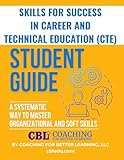 Student Guide: Skills for Success in Career and Technical Education (CTE): A Systematic Way to Master Organizational and Soft Skills -  Independently published