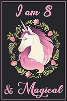 Unicorn Journal I am 8 & Magical: A Happy Birthday 8 Years Old Unicorn Journal Notebook for Kids, Birthday Unicorn Journal for Girls / 8 Year Old Birthday Gift for Girls! 1798985403 Book Cover