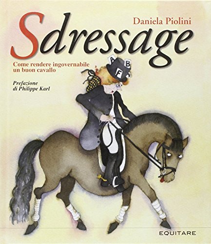 Télécharger Sdressage. Come rendere ingovernabile un buon cavallo Gratuit