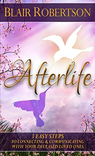Afterlife: 3 Easy Steps To Connecting And Communicating With Your Deceased Loved Ones (3 Easy Steps Psychic Series)