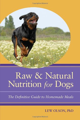 Raw and Natural Nutrition for Dogs: The Definitive Guide to Homemade Meals