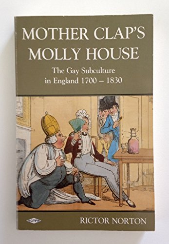 Mother Clap's Molly House: The Gay Subculture in England 1700-1830