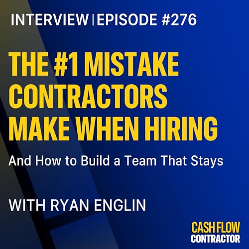 276 - The #1 Mistake Contractors Make When Hiring (and How to Build a Team That Stays) with Ryan Englin