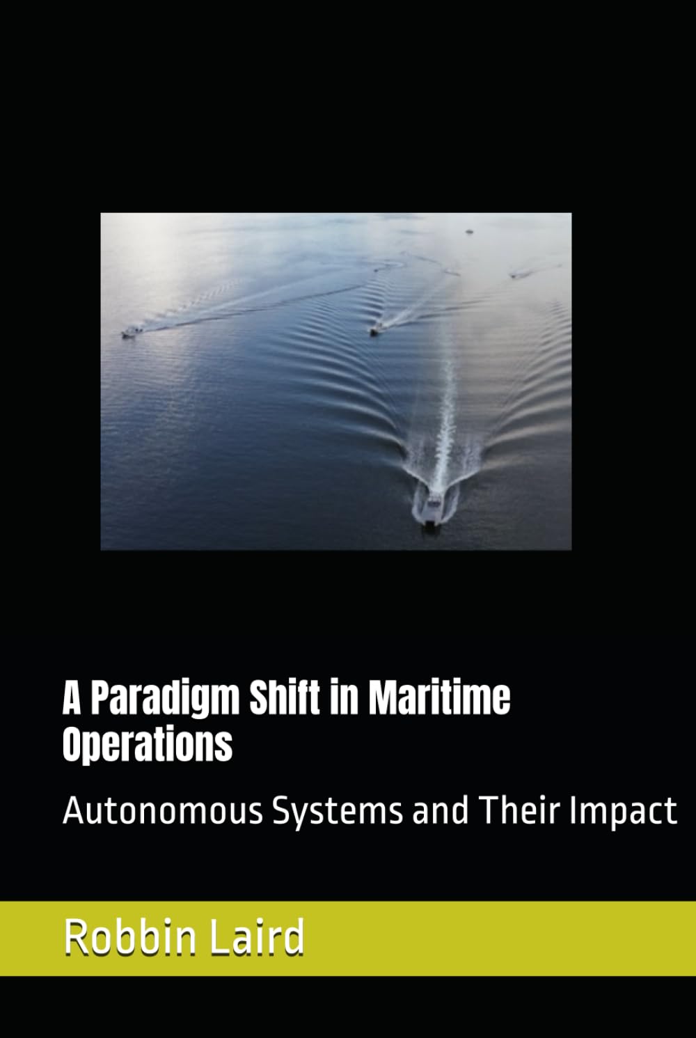 A Paradigm Shift in Maritime Operations:: Autonomous Systems and Their Impact (Airpower and Maritime Force Modernization)