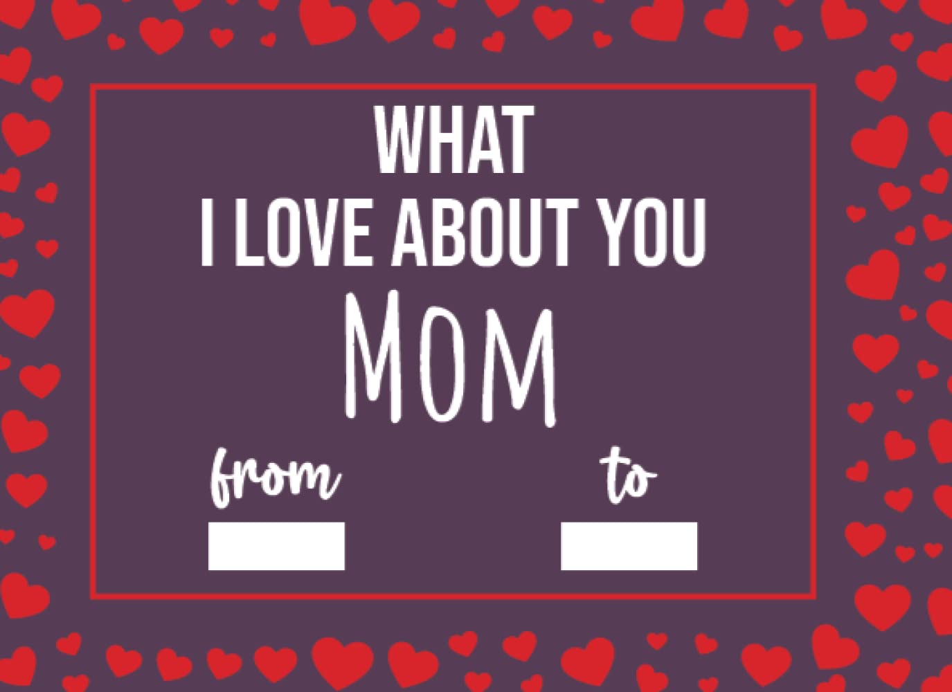 What I Love About You Mom: Mothers Day Gifts For Mom From Kids, Fill In The Blank Journal With Prompts (What I Love About Being Your Daughter Son)