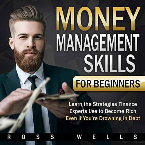 Money Management Skills for Beginners Learn the Strategies Finance Experts Use to