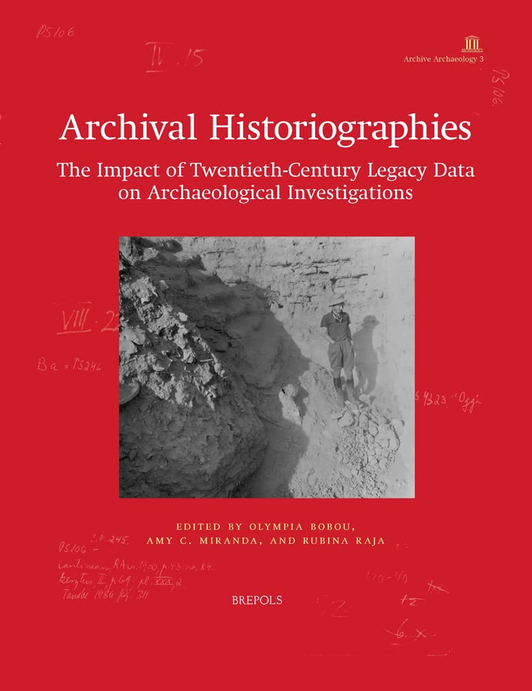 Archival Historiographies: The Impact of Twentieth-Century Legacy Data on Archaeological Investigations: 3 (Archive Archaeology, 3)