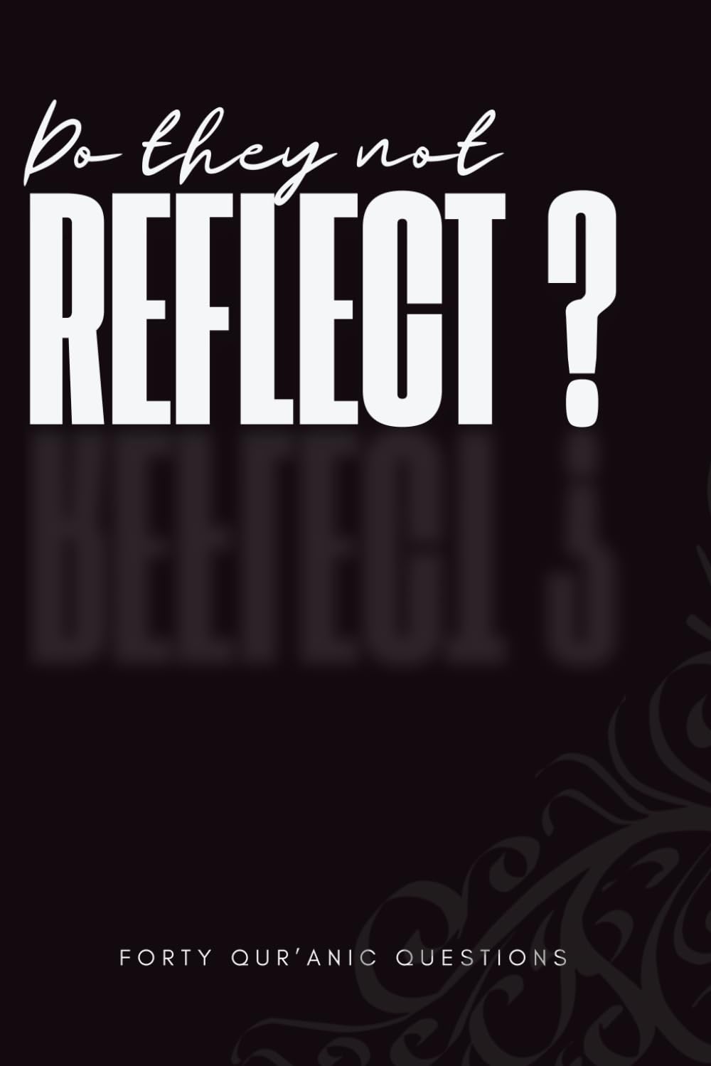 Do They Not Reflect?: Forty Questions Drawn from the Qur’an (The Qur’an Asks)