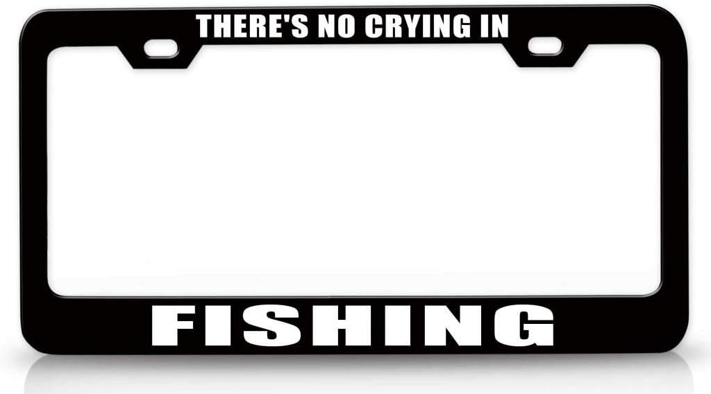 There's NO Crying in Fishing Metal Car SUV Truck License Plate Frame Bl o47