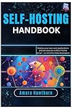 Self-Hosting Handbook: Deploy your own web applications and services on a VPS or home server – an intro for indie developers