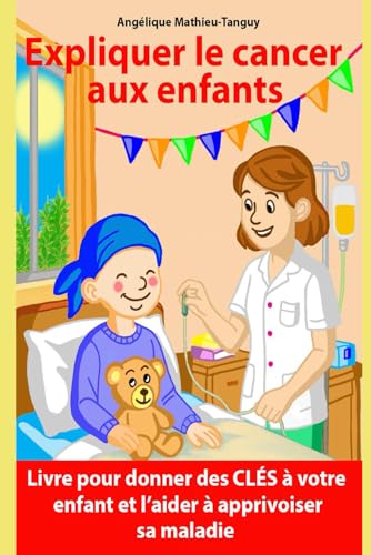 Expliquer le cancer aux enfants: Livre pour donner des CLÉS à votre enfant et l'aider à apprivoiser sa maladie
