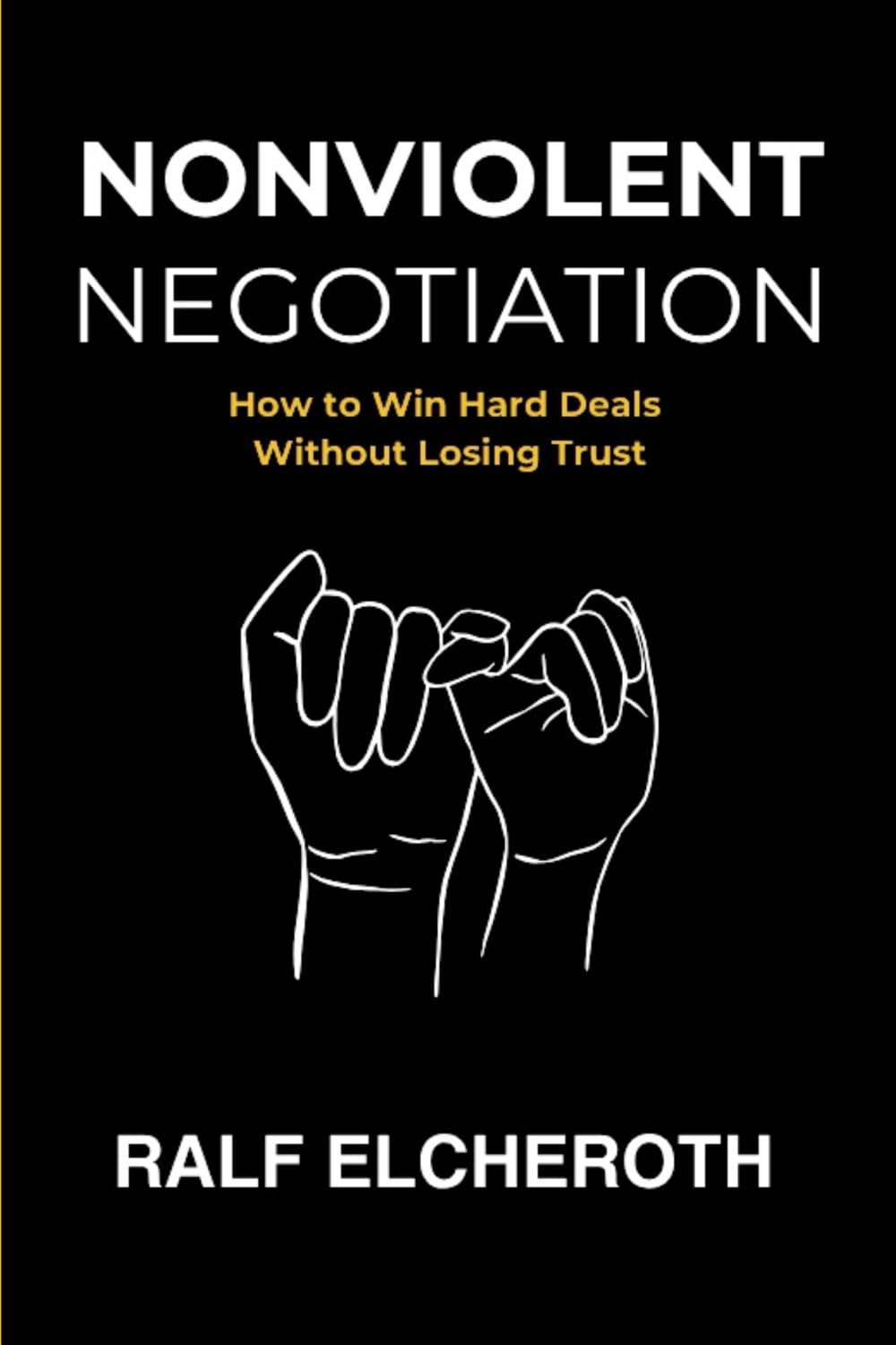 NONVIOLENT NEGOTIATIONS: How to Win Hard Deals Without Losing Trust