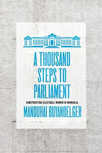 A Thousand Steps to Parliament: Constructing Electable Women in Mongolia