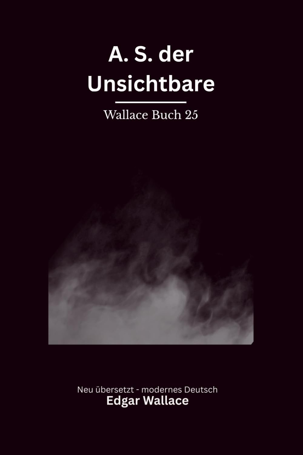 A.S. der Unsichtbare: Ein klassischer Edgar-Wallace-Kriminalroman um Scotland Yard, Juwelenraub und einen unsichtbaren Gegner, modern neu übersetzt