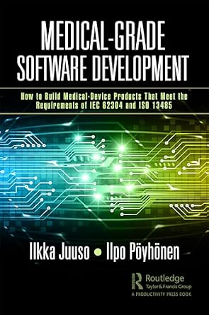 Medical-Grade Software Development: How to Build Medical-Device Products That Meet the Requirements of IEC 62304 and ISO 13485 Medical-Grade Software Development: How to Build Medical-Device Products That Meet the Requirements of IEC 62304 and ISO 13485 book cover