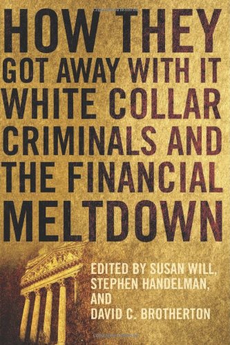 How They Got Away With It: White Collar Criminals and the Financial Meltdown How They Got Away With It: White Collar Criminals and the Financial Meltdown