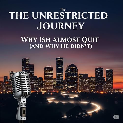 The Unrestricted Journey: Why Ish Almost Quit (and Why He Didn't)