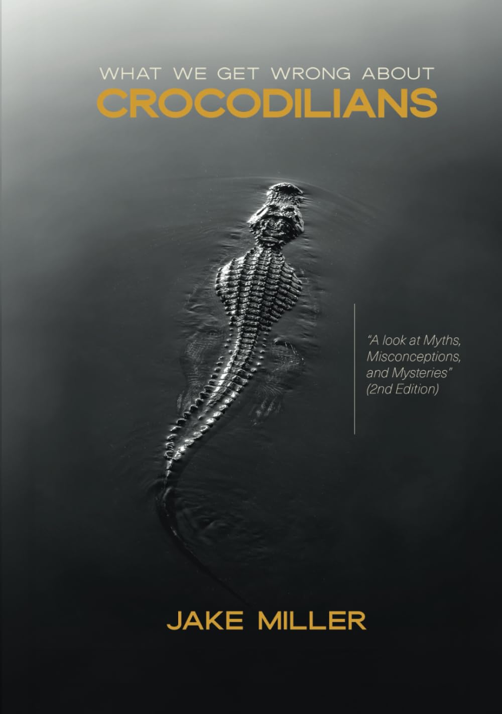 What We Get Wrong About Crocodilians: A Look at Myths, Misconceptions, and Mysteries (2nd Edition)
