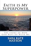 Faith is My Superpower: The Story of How God Kept Up With Me