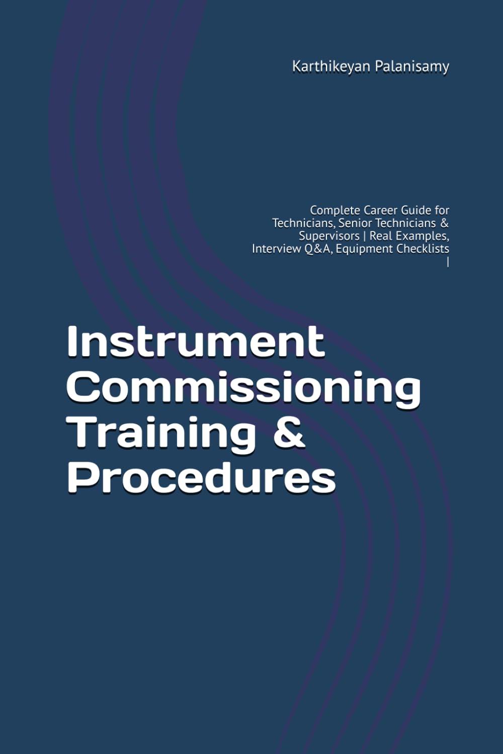 Instrument Commissioning Training & Procedures: Complete Career Guide for Technicians, Senior Technicians & Supervisors | Real Examples, Interview Q&A, Equipment Checklists |