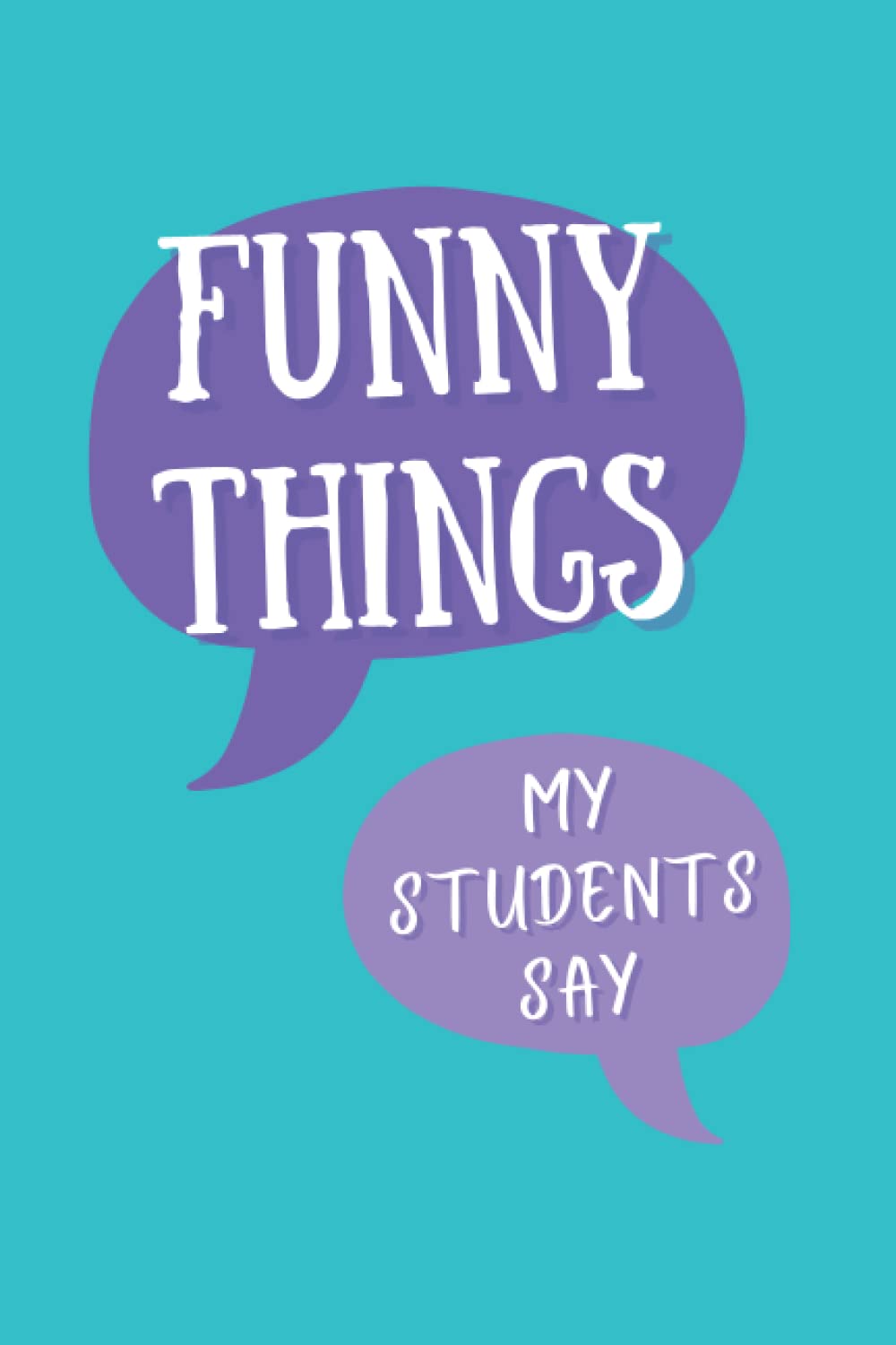 Funny Things My Students Say: A Quote Memory Book