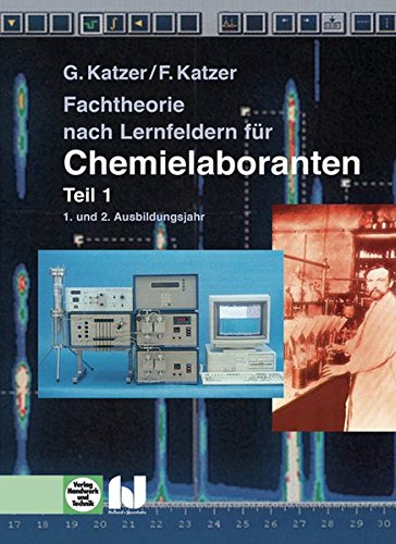Fachtheorie nach Lernfeldern für Chemielaboranten Teil 1: 1. und 2. Ausbildungsjahr Fachtheorie nach Lernfeldern für Chemielaboranten Teil 1: 1. und 2. Ausbildungsjahr