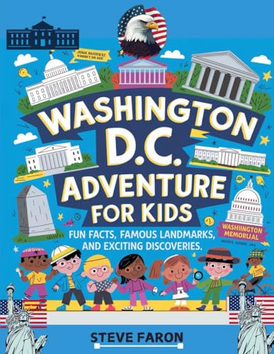 WASHINGTON D.C. ADVENTURE FOR KIDS: FUN FACTS, FAMOUS LANDMARKS, AND EXCITING DISCOVERIES