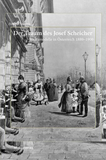 Der Traum des Josef Scheicher: Staatsmodelle in Österreich 1880-1900