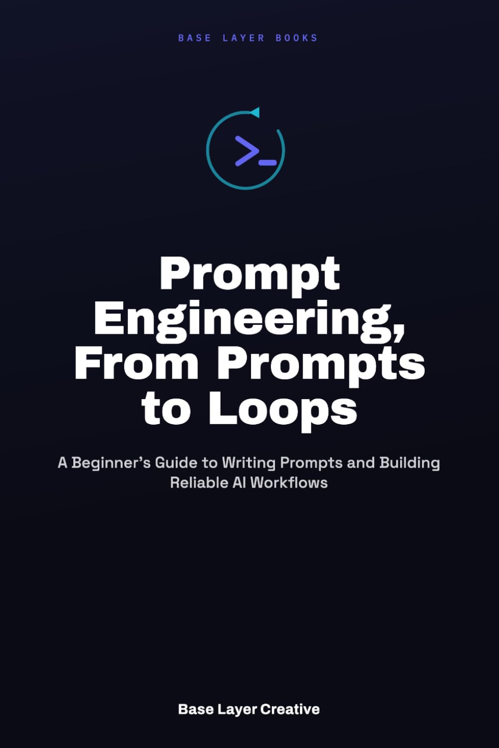 Prompt Engineering, From Prompts to Loops: A Beginner's Guide to Writing Prompts and Building Reliable AI Workflows