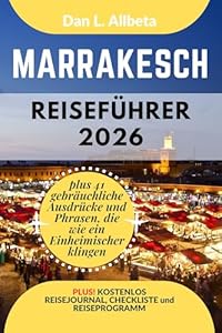 MARRAKESCH Reiseführer 2026: Alleinreisende, Familien und Paare entdecken verborgene Schätze und sehenswerte Attraktionen mit einem idealen 7-Tage-Reiseplan ... (Deutscher Taschen Reiseführer)