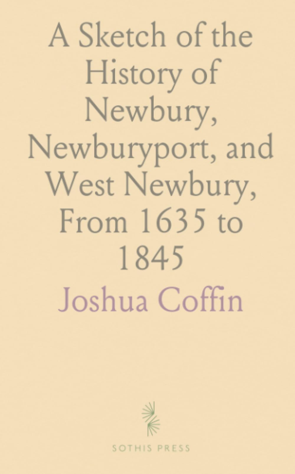 A Sketch of the History of Newbury, Newburyport, and West Newbury, From 1635 to 1845