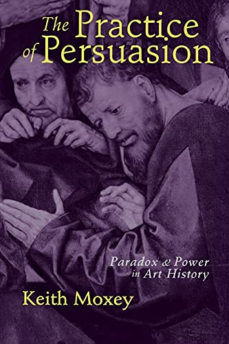 The Practice of Persuasion: Paradox and Power in Art History