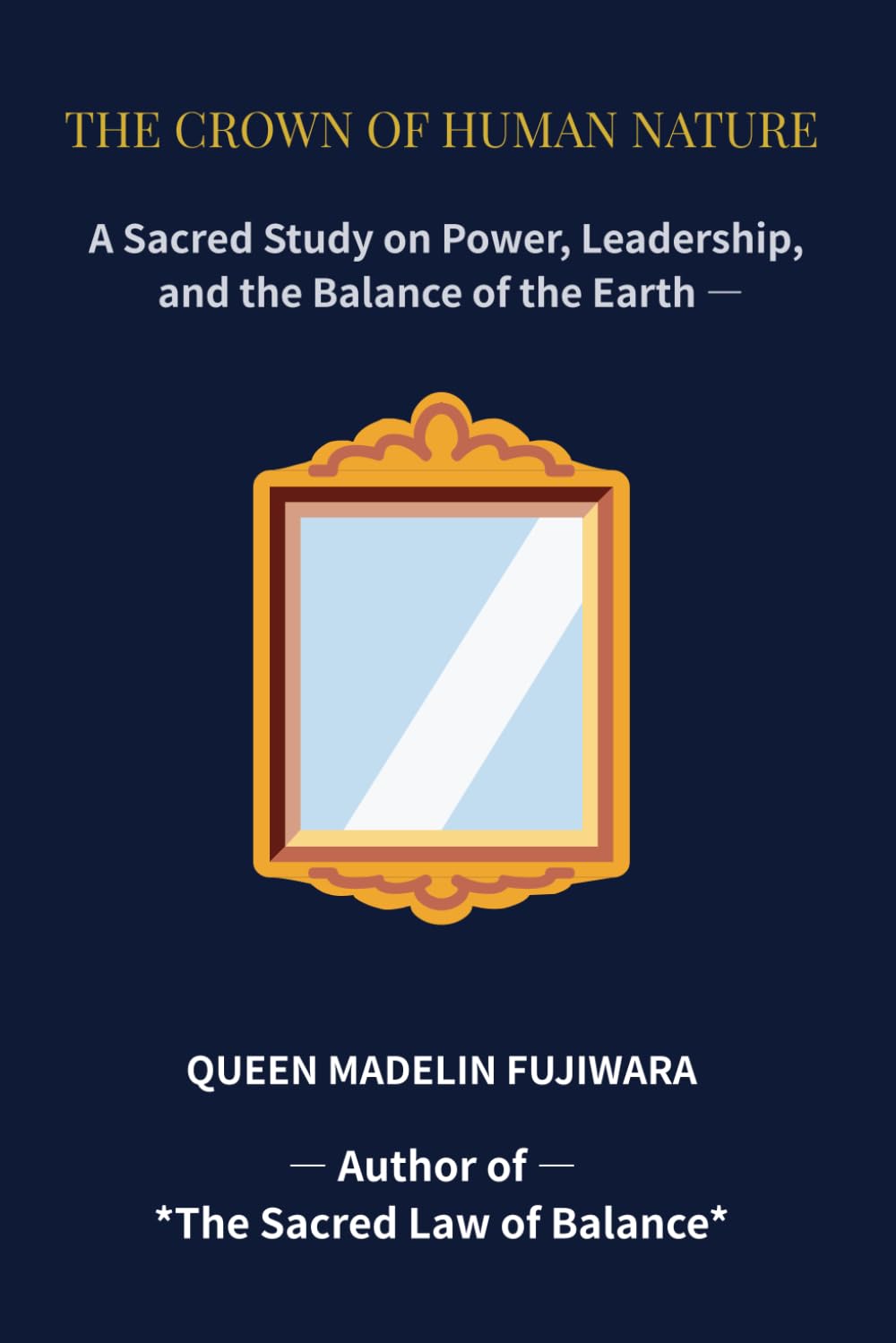 THE CROWN OF HUMAN NATURE: A Sacred Study on Power, Leadership, and the Balance of the Earth