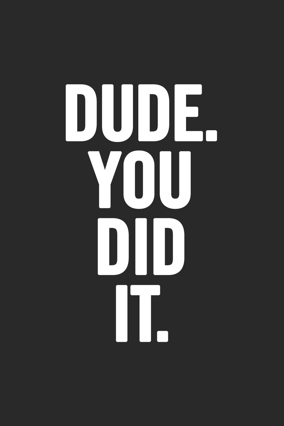 Dude. You Did It.: Blank Lined Notebook. Funny and original appreciation gag gift for graduation, College, High School. Fun congratulatory present for