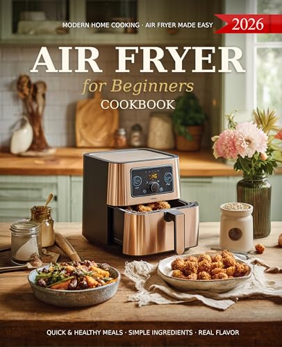 Air Fryer Cookbook for Beginners: A Complete Guide of Handpicked Delicious Recipes to Healthy and Effortless Cooking with Simple Step-by-Step Instructions, Time-Saving Tips for New Home Cooks