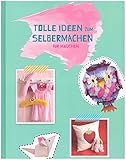 Tolle Ideen zum Selbermachen - Mädchen - Anna Geistbeck Dr. Bettina Gratzki