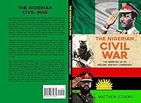 The Nigerian Civil War: The Memoirs of An Unsung Biafran Commando 0963732684 Book Cover