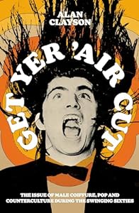 Get Yer Air Cut: The Issue of Male Coiffure, Pop and Counterculture During the Swinging Sixties