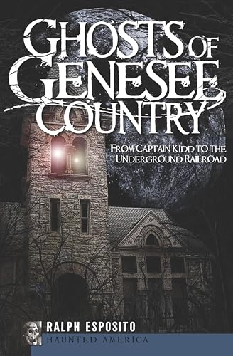 Ghosts of Genesee Country: From Captain Kidd to the Underground Railroad (Haunted America)