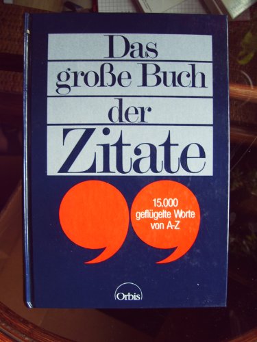Das große Buch der Zitate - 15000 geflügelte Worte von A-Z