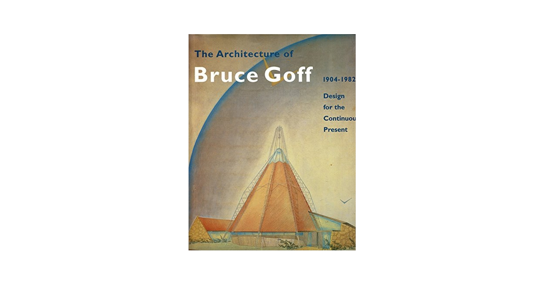The architecture of bruce goff 1904-1982: Design for the