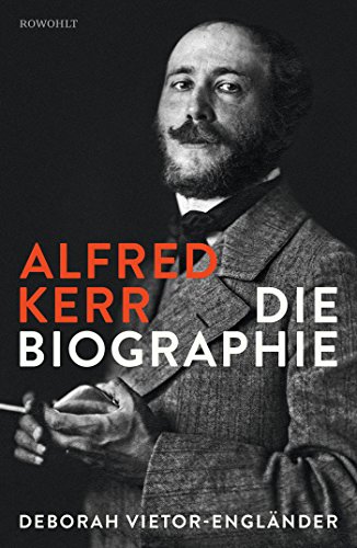 Alfred Kerr: Die Biographie Alfred Kerr: Die Biographie
