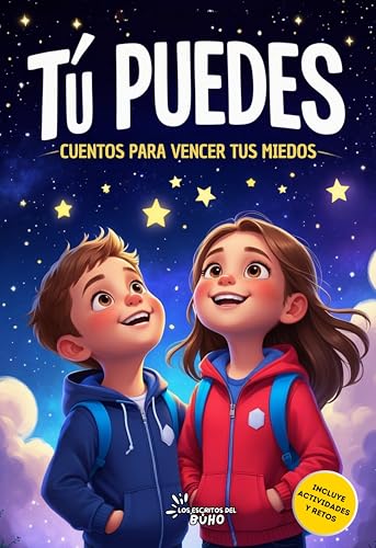 TÚ PUEDES, CUENTOS PARA VENCER TUS MIEDOS: Cuentos para niños y niñas de 5 a 10 años que fortalecen la autoestima, desarrollan la confianza y ayudan a gestionar sus emociones, con actividades finales