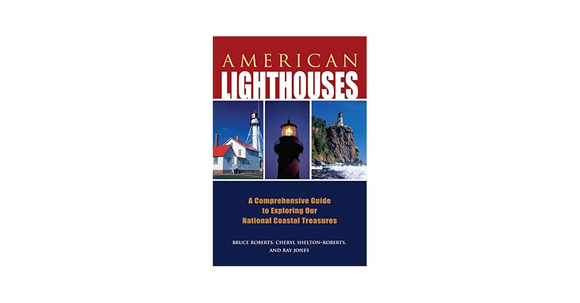 American Lighthouses: A Comprehensive Guide To Exploring Our